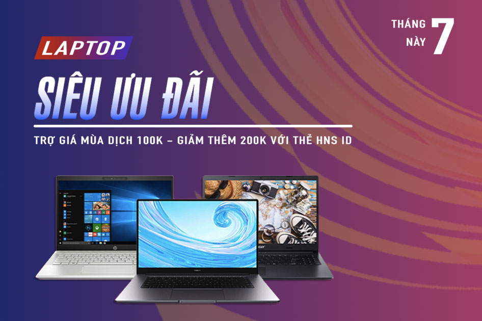 Ưu đãi khủng tháng 7 tại hnstore: mua laptop tặng 15 tháng bảo hành, trợ giá mùa dịch giảm 100k, giảm thêm 200k với thẻ thành viên HNS ID, tặng bàn quyền CMC Internet Security 1 năm